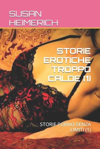 Storie Erotiche Troppo Calde (1): Storie Porno Senza Limiti (1)(1 Susan E Il Sesso Più Caldo)