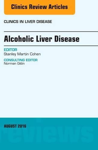 Alcoholic Liver Disease, an Issue of Clinics in Liver Disease