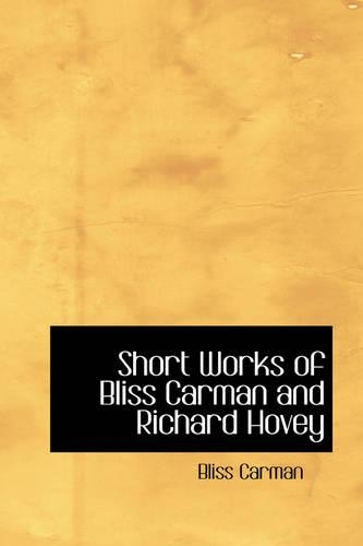 Short Works of Bliss Carman and Richard Hovey: (English)