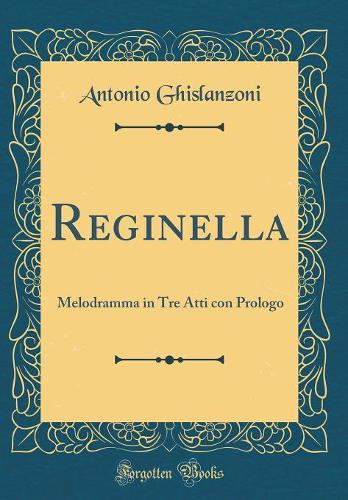 Reginella: Melodramma in Tre Atti con Prologo (Classic Reprint)