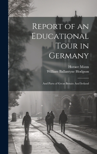 Report of an Educational Tour in Germany: And Parts of Great Britain And Ireland