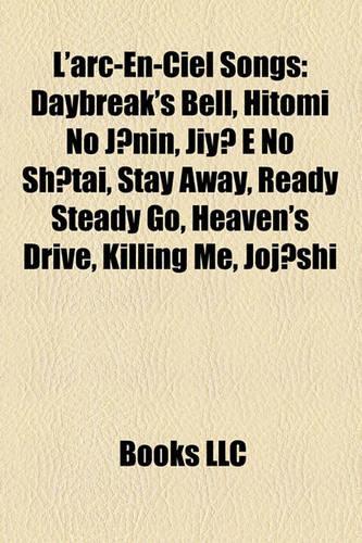 L'Arc-En-Ciel Songs: Daybreak's Bell, Hitomi No J Nin, Jiy E No Sh Tai, Stay Away, Hurry Xmas, Ready Steady Go, Spirit Dreams Inside(English)
