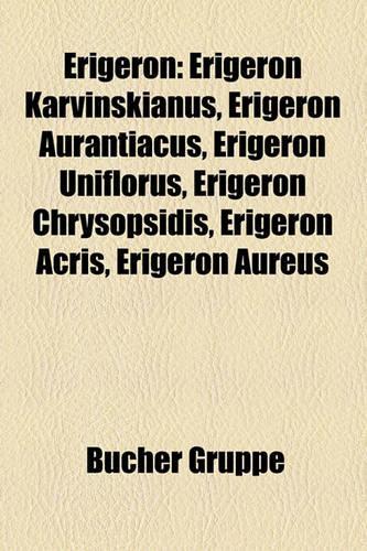 Erigeron: Erigeron Karvinskianus, Erigeron Aurantiacus, Erigeron Uniflorus, Erigeron Chrysopsidis, Erigeron Acris, Erigeron Aureus(German)