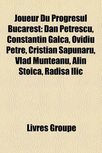 Joueur Du Progresul Bucarest: Dan Petrescu, Constantin G[lc?, Ovidiu Petre, Cristian S?punaru, Vlad Munteanu, Alin Stoica, Radia Ili?(French)