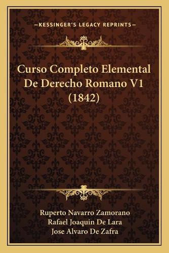 Curso Completo Elemental De Derecho Romano V1 (1842): (Spanish)