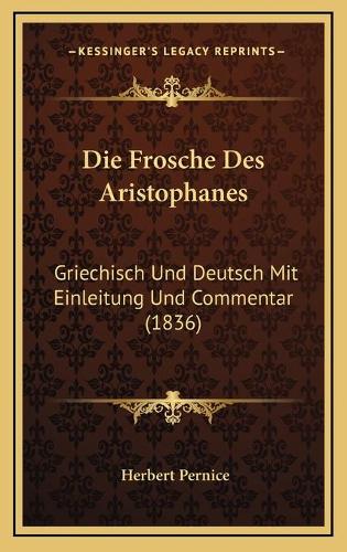 Die Frosche Des Aristophanes: Griechisch Und Deutsch Mit Einleitung Und Commentar (1836)