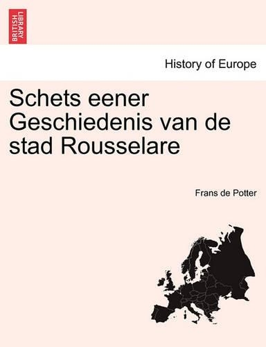 Schets Eener Geschiedenis Van de Stad Rousselare: (Dutch)