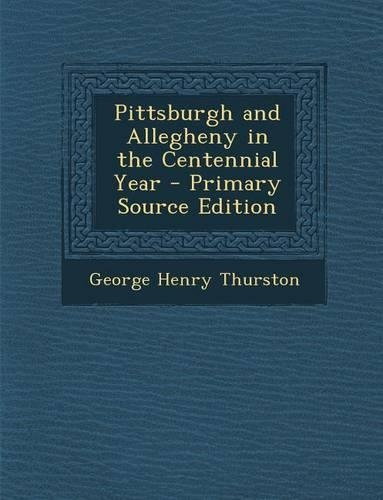 Pittsburgh and Allegheny in the Centennial Year: (English)
