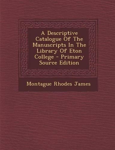 A Descriptive Catalogue of the Manuscripts in the Library of Eton College - Primary Source Edition