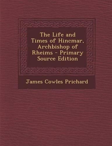 The Life and Times of Hincmar, Archbishop of Rheims