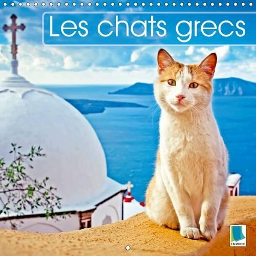 Les chats grecs 2015: Des chats en vacances se prélassant au soleil, somnolant dans un restaurant, ou d’humeur câline sur la plage(Calvendo Places)