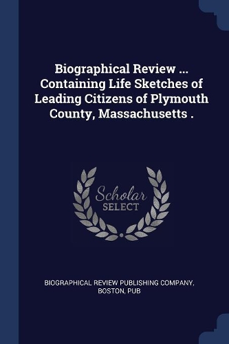 Biographical Review ... Containing Life Sketches of Leading Citizens of Plymouth County, Massachusetts .