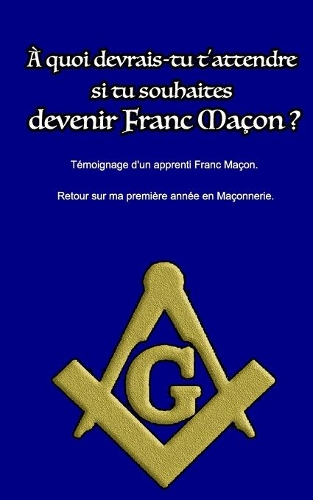 A quoi devrais-tu t'attendre si tu souhaites devenir Franc Maçon ?