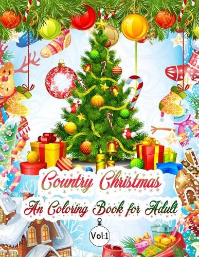 Country Christmas An Coloring Book for Adult Vol: 1: Christmas Coloring Book Single Side Illustration Holiday theme Designs Features 50 Original Hand Drawn Christmas Designs An Adult Coloring Book w