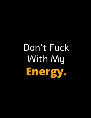 Don't Fuck With My Energy - Motivational Notebook For Entrepreneurs And Leaders