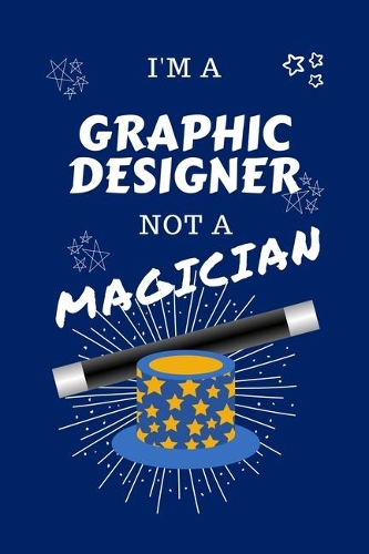 I'm A Graphic Designer Not A Magician