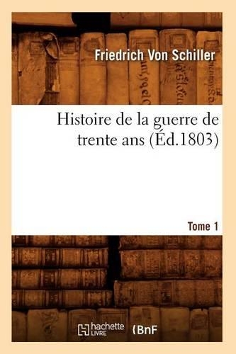 Histoire de la Guerre de Trente Ans. Tome 1 (Éd.1803): (Histoire)