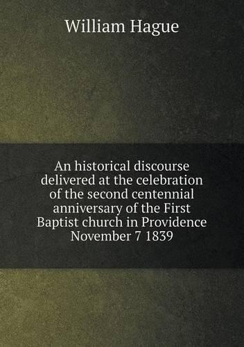 An historical discourse delivered at the celebration of the second centennial anniversary of the First Baptist church in Providence November 7 1839