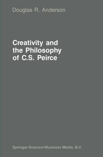 Creativity and the Philosophy of C.S. Peirce: (27 Martinus Nijhoff Philosophy Library)