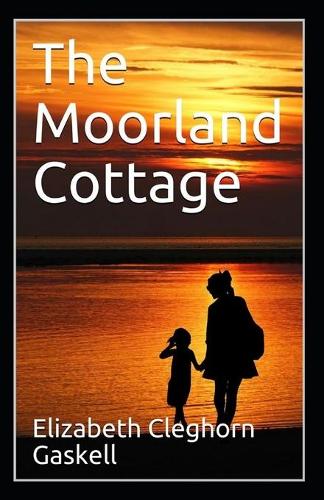 The Moorland Cottage: Elizabeth Cleghorn Gaskell (Historical, Romance, Classics, Literature) [Annotated]
