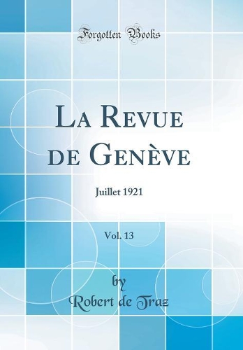 La Revue de Genève, Vol. 13: Juillet 1921 (Classic Reprint)