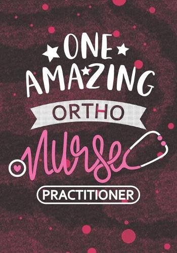 One Amazing Ortho Nurse Practitioner: Blank Lined Journal Notebook for Orthopaedic Nurse Practitioner, RN Nurse Practitioner, Orthopaedic Nursing Student Graduation Gift Diary