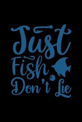 Just fish don't lie: Fishing Journal Complete Fisherman's Log Book With Prompts, Records Details of Fishing Trip, Including Date, Time, Location, Weather Conditions, Wat