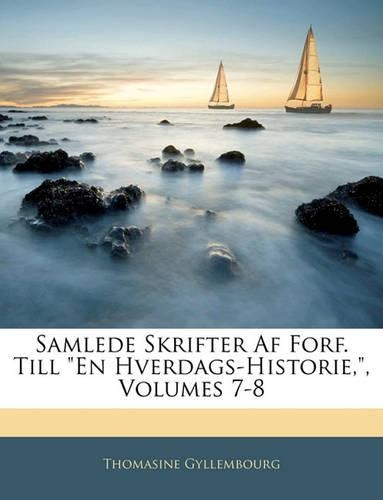 Samlede Skrifter AF Forf. Till En Hverdags-Historie, Volumes 7-8