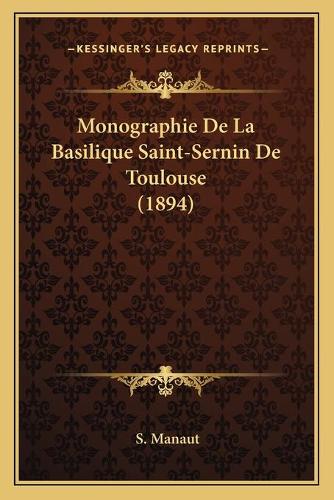 Monographie De La Basilique Saint-Sernin De Toulouse (1894): (French)