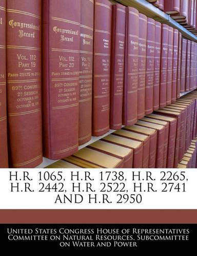 H.R. 1065, H.R. 1738, H.R. 2265, H.R. 2442, H.R. 2522, H.R. 2741 and H.R. 2950