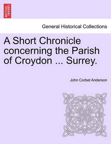 A Short Chronicle Concerning the Parish of Croydon ... Surrey.