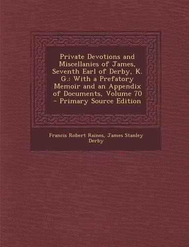 Private Devotions and Miscellanies of James, Seventh Earl of Derby, K. G.