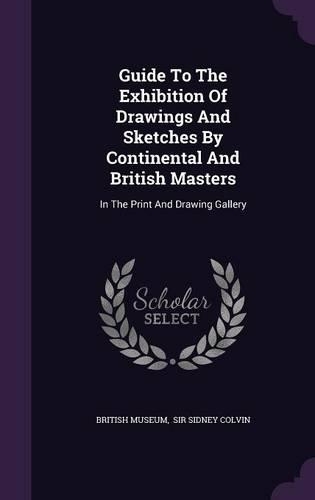 Guide to the Exhibition of Drawings and Sketches by Continental and British Masters: In the Print and Drawing Gallery(English)