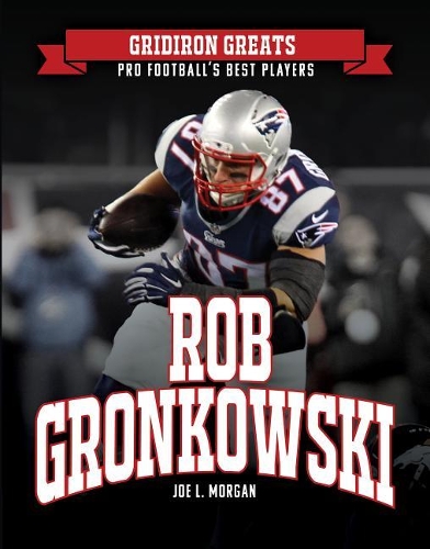 Rob Gronkowski: (Gridiron Greats: Pro Football's Best Players)