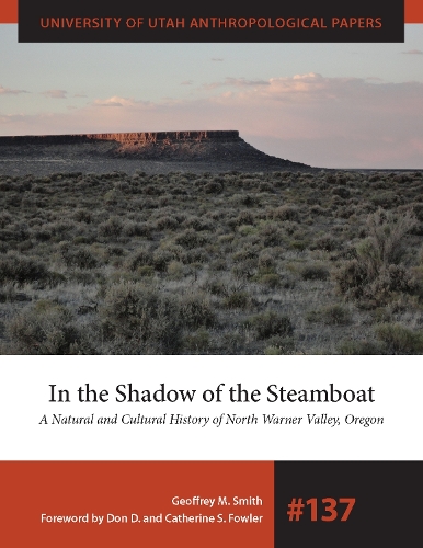In the Shadow of the Steamboat: A Natural and Cultural History of North Warner Valley, Oregon(University of Utah Anthropological Paper)