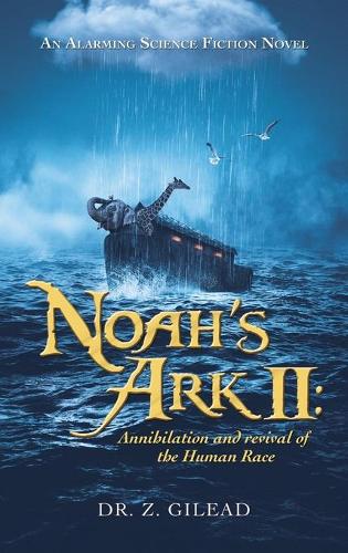 Noah's Ark Ii: Annihilation and Revival of the Human Race: An Alarming Science Fiction Novel