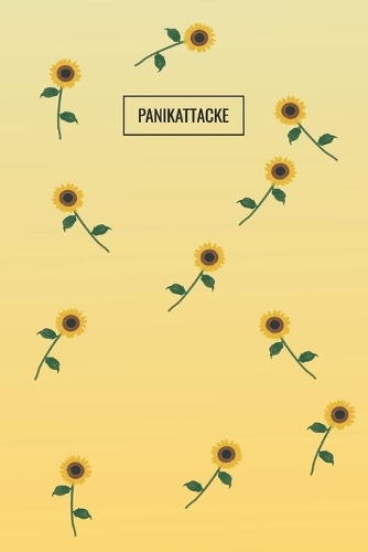 Panikattacke: Tagebuch Zum Reinschreiben / Notizen / Fragebuch / Jahresübersicht / Monatsübersicht / Sonnenblumen Cover