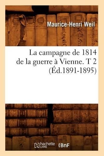 La Campagne de 1814 de la Guerre À Vienne. T 2 (Éd.1891-1895)