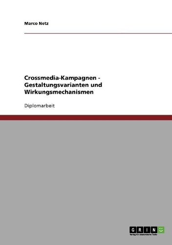 Crossmedia-Kampagnen. Gestaltungsvarianten und Wirkungsmechanismen: (German)