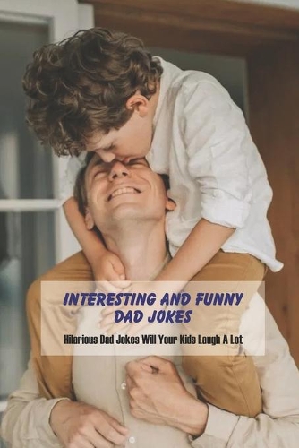 Funny Dad Jokes: Hilarious Dad Jokes Guaranteed to Get A Big Laugh: Dad Jokes Book For Kids