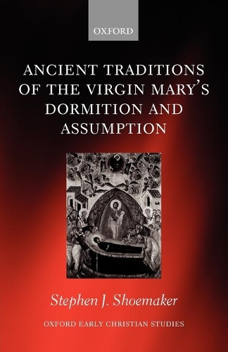 Ancient Traditions of the Virgin Mary's Dormition and Assumption: (Oxford Early Christian Studies)