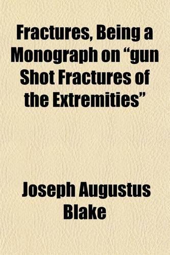 Fractures, Being a Monograph on Gun Shot Fractures of the Extremities