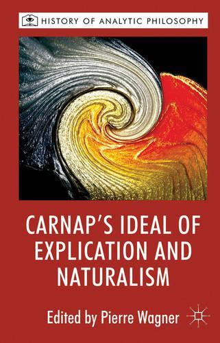 Carnap's Ideal of Explication and Naturalism: (History of Analytic Philosophy)
