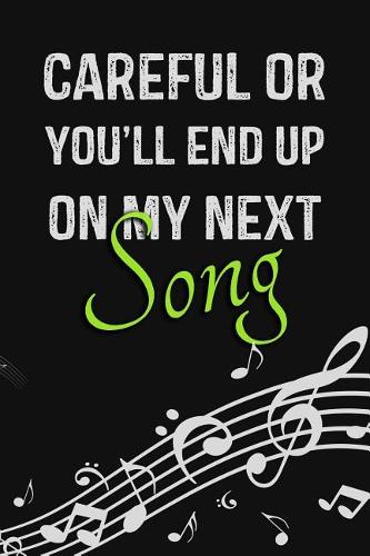 Careful Or You'll End Up On My Next Song
