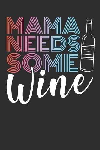 Mama needs some Wine: A5 blank lined 110 Pages Notebook for Mothers who like to have a drink