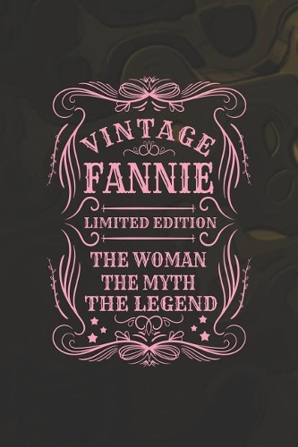 Vintage Fannie Limited Edition the Woman the Myth the Legend: First Name Funny Sayings Personalized Customized Names Gift Birthday Girl Women Mother's Day Notebook Journal