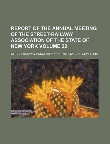 Report of the Annual Meeting of the Street-Railway Association of the State of New York Volume 22