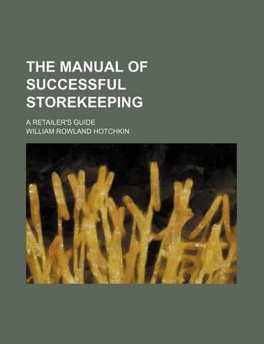 The Manual of Successful Storekeeping; A Retailer's Guide
