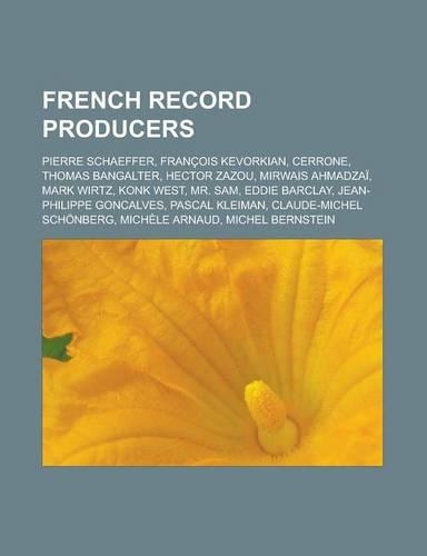 French Record Producers: Pierre Schaeffer, Francois Kevorkian, Cerrone, Thomas Bangalter, Hector Zazou, Mirwais Ahmadzai, Mark Wirtz, Konk West(English)