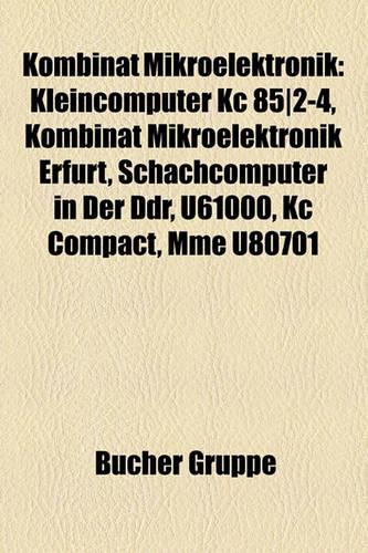 Kombinat Mikroelektronik: Kleincomputer Kc 85]2-4, Kombinat Mikroelektronik Erfurt, Schachcomputer in Der Ddr, U61000, Kc Compact, Mme U80701(German)